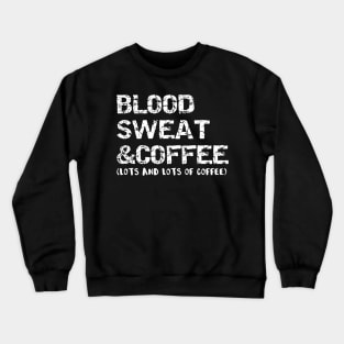 Blood Sweat and Coffee (Lots and Lots of Coffee) Crewneck Sweatshirt